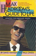 Max Headroom's Guide to Life: Adapted For Ordinary People - David Hansen, Paul Owen