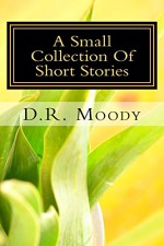 A Small Collection Of Short Stories - D. Moody