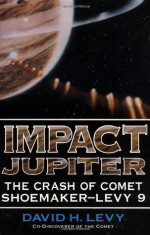 Impact Jupiter: The Crash Of Comet Shoemaker-levy 9 - David H. Levy