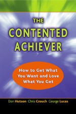 The Contented Achiever: How to Get What You Want and Love What You Get - Chris Crouch