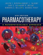 Pharmacotherapy: A Pathophysiologic Approach, Eighth Edition - Joseph Dipiro, Robert L. Talbert, Gary Yee, Gary Matzke, Barbara Wells, L. Michael Posey