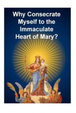 Why Consecrate Myself to the Immaculate Heart of Mary? - Fr H. Desmullier Smm, Casimir Valla