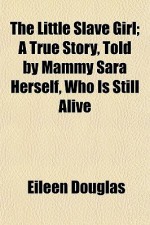 The Little Slave Girl; A True Story, Told by Mammy Sara Herself, Who Is Still Alive - Eileen Douglas