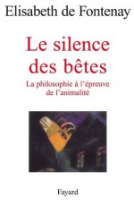 Le silence des bêtes:La philosophie à l'épreuve de l'animalité (Histoire de la Pensée) (French Edition) - Elisabeth de Fontenay