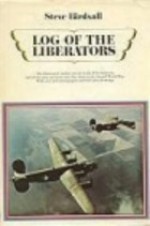 Log of the Liberators: An Illustrated History of the B-24 - Steve Birdsall