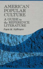 American Popular Culture: A Guide to the Reference Literature - Frank W. Hoffmann, James Rettig