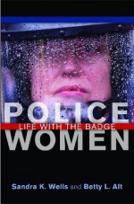 Police Women: Life with the Badge - Sandra Wells, Betty Sowers Alt