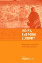 India's Emerging Economy: Performance and Prospects in the 1990s and Beyond - Kaushik Basu