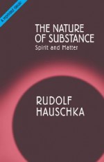 Nature of Substance: Spirit and Matter - Rudolf Hauschka, Marjorie Spock, Mary T. Richards