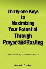 Thirty-One Keys to Maximizing Your Potential Through Prayer and Fasting - Martha Crockett