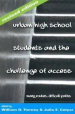 Urban High School Students and the Challenge of Access: Many Routes, Difficult Paths | Revised edition (Higher ed: Questions About the Purpose(S) of Colleges & Universities) - Julia E. Colyar, William G. Tierney