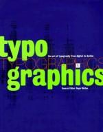 Typographics 1: The Art Of Typography From Digital To Dyeline - Roger Walton