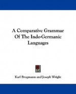 A Comparative Grammar of the Indo-Germanic Languages - Karl Brugmann, Joseph Wright