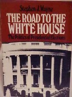 The Road to the White House: The Politics of Presidential Elections - Stephen J. Wayne