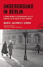 Underground in Berlin: A Young Woman's Extraordinary Tale of Survival in the Heart of Nazi Germany - Marie Jalowicz Simon, Hermann Simon, Hermann Simon, Anthea Bell