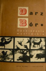 Darz bór - opowiadania myśliwskie - Ryszard Maciejewski, Jan Edward Kucharski, Edward Kopczyński, Krystyn Mazurkiewicz, Albin Kryński, Andrzej Łepkowski, Jerzy Groblewski, Józef Szczepkowski, Henryk Gaworski, Władysław Klimaszewski, Stanisław Hubert Wolański, Tadeusz Tomkiewicz, Władysław Mazurek, Stani