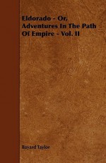 Eldorado - Or, Adventures in the Path of Empire - Vol. II - Bayard Taylor