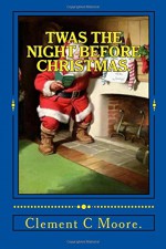 Twas the Night Before Christmas. - Clement C Moore.