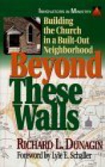 Beyond These Walls - Richard L. Dunagin, Lyle E. Schaller