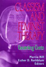 Classism and Feminist Therapy - Marcia Hill, Francisca Azocar, Jeanne Miranda, Eleanor Valdes Dwyer, Lily D. McNair, Helen A. Neville, Gloria Rose Koepping, Joan F. Hertzberg, Sandra T. Azar, Eleanor Roffman, Esther D. Rothblum, Nancy Lynn Baker, Bonnie Chalifoux, Karen Fraser Wyche, Elaine Leeder, Gl