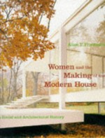 Women and the Making of the Modern House - Alice Friedman