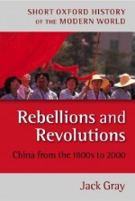 Rebellions and Revolutions: China from the 1800s to 2000 - Jack Gray