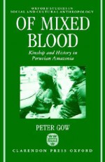 Of Mixed Blood 'Kinship and History of Peruvian Amazon' - Peter Gow