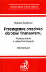 Przestępstwa przeciwko obrotowi finansowemu : przepisy karne z ustaw finansowych : komentarz - Robert Zawłocki