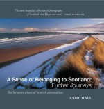 A Sense of Belonging to Scotland: Further Journeys: The Favourite Places of Scottish Personalities - Andy Hall