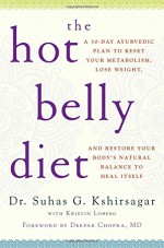 The Hot Belly Diet: A 30-Day Ayurvedic Plan to Reset Your Metabolism, Lose Weight, and Restore Your Body's Natural Balance to Heal Itself - Suhas G. Kshirsagar, Deepak Chopra M.D., Kristin Loberg