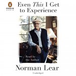 Even This I Get to Experience - Norman Lear, Norman Lear, Penguin Audio