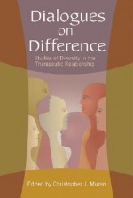 Dialogues on Difference: Studies of Diversity in the Therapeutic Relationship - J. Christopher Muran