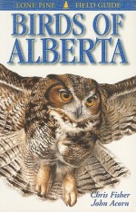 Birds of Alberta (Lone Pine Field Guides) - Chris Fisher, John Acorn