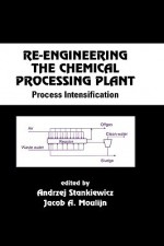 Re-Engineering the Chemical Processing Plant: Process Intensification - Andrzej Stankiewicz, Jacob A. Moulijn