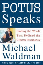 Potus Speaks: Finding the Words That Defined the Clinton Presidency - Michael Waldman