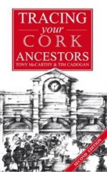 Tracing Your Cork Ancestors - Tony McCarthy, Tim Cadogan