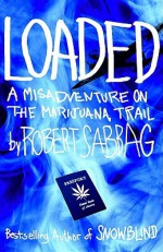 Loaded: A Misadventure on the Marijuana Trail - Robert Sabbag