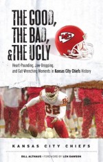 The Good, The Bad, and the Ugly Kansas City Chiefs (The Good, the Bad, & the Ugly) - Bill Althaus, Len Dawson