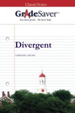 GradeSaver (TM) ClassicNotes: Divergent - Kathryn Gundersen, Christine McKeever