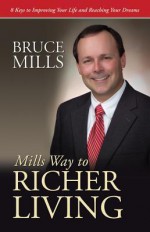 Mills Way to Richer Living: 8 Keys to Improving Your Life and Reaching Your Dreams - Bruce Mills