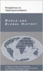 Perspectives on Teaching Innovations: World and Global History: A Collection of Essays from Perspectives, the Newsletter of the American Historical As - American Historical Association, Robert Blackey