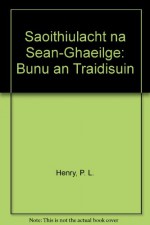 Saoithiulacht na Sean-Ghaeilge: Bunu an Traidisuin - P.L. Henry