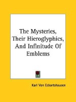 The Mysteries, Their Hieroglyphics, and Infinitude of Emblems - Karl Von Eckhartshausen