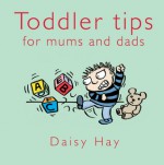 Toddler Tips: For Mums and Dads - Daisy Hay