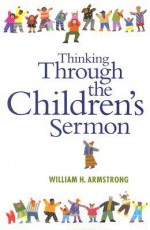 Thinking Through the Children's Sermon - William H. Armstrong