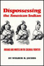 Dispossessing The American Indian: Indians And Whites On The Colonial Frontier - Wilbur R. Jacobs