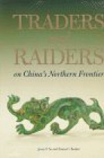 Traders and Raiders on China's Northern Frontier - Jenny F. So, Arthur M. Sackler Gallery (Smithsonian Institution), Emma C. Bunker