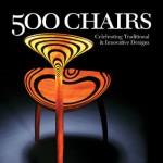 500 Chairs: Celebrating Traditional & Innovative Designs - Ray Hemachandra, Craig Nutt, Ray Hemachandra