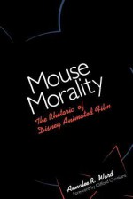 Mouse Morality: The Rhetoric of Disney Animated Film - Annalee R. Ward, Clifford Christians