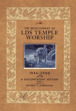 The Development of LDS Temple Worship, 1846-2000: A Documentary History - Devery S. Anderson